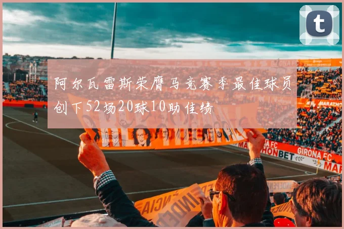 阿尔瓦雷斯荣膺马竞赛季最佳球员创下52场20球10助佳绩